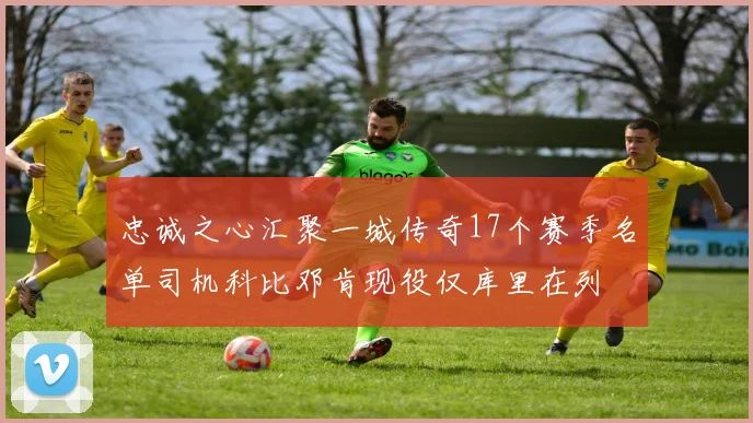 忠诚之心汇聚一城传奇17个赛季名单司机科比邓肯现役仅库里在列