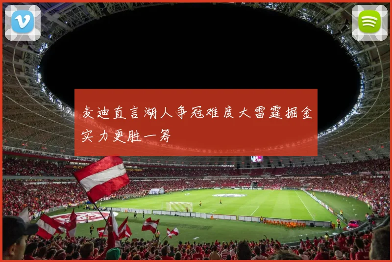 麦迪直言湖人争冠难度大雷霆掘金实力更胜一筹