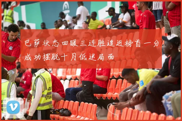 巴萨状态回暖三连胜追近榜首一分成功摆脱十月低迷局面
