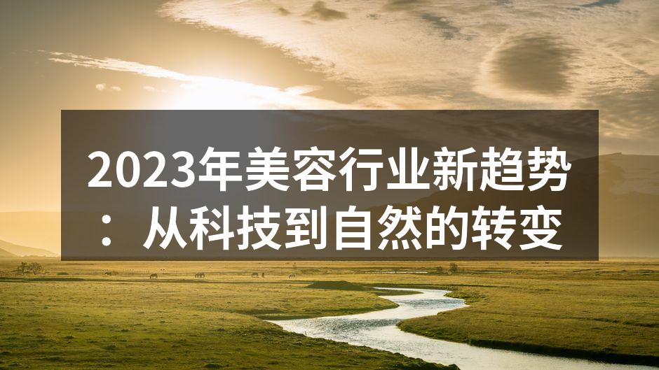 2023年美容行业新趋势：从科技到自然的