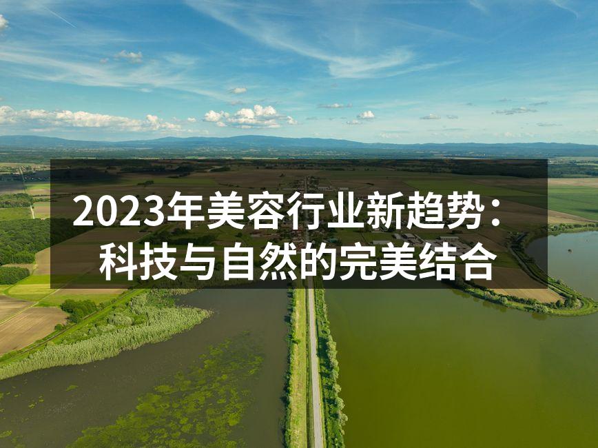 2023年美容行业新趋势：科技与自然的完